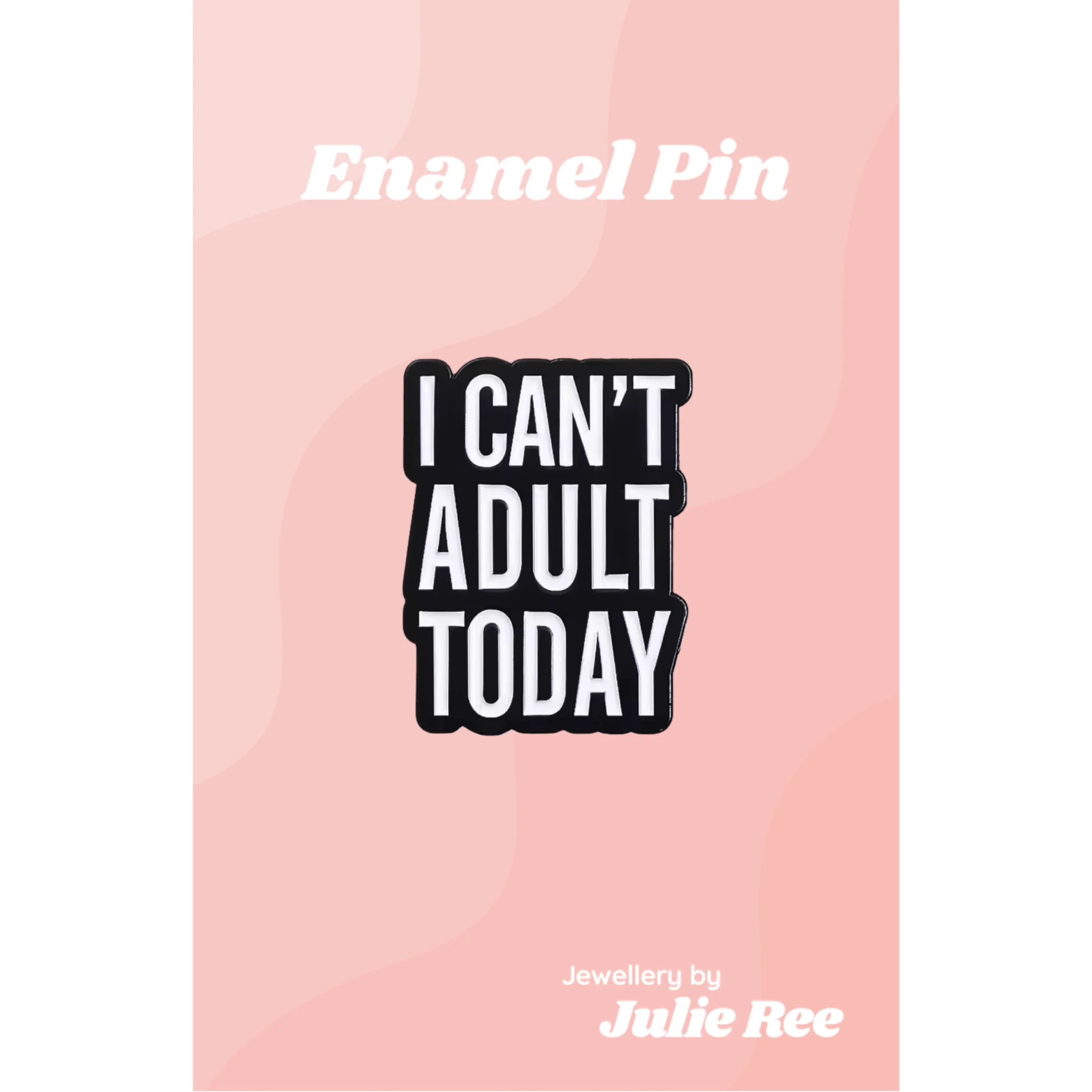 Julie Ree Enamel Pin - Can't Adult Today