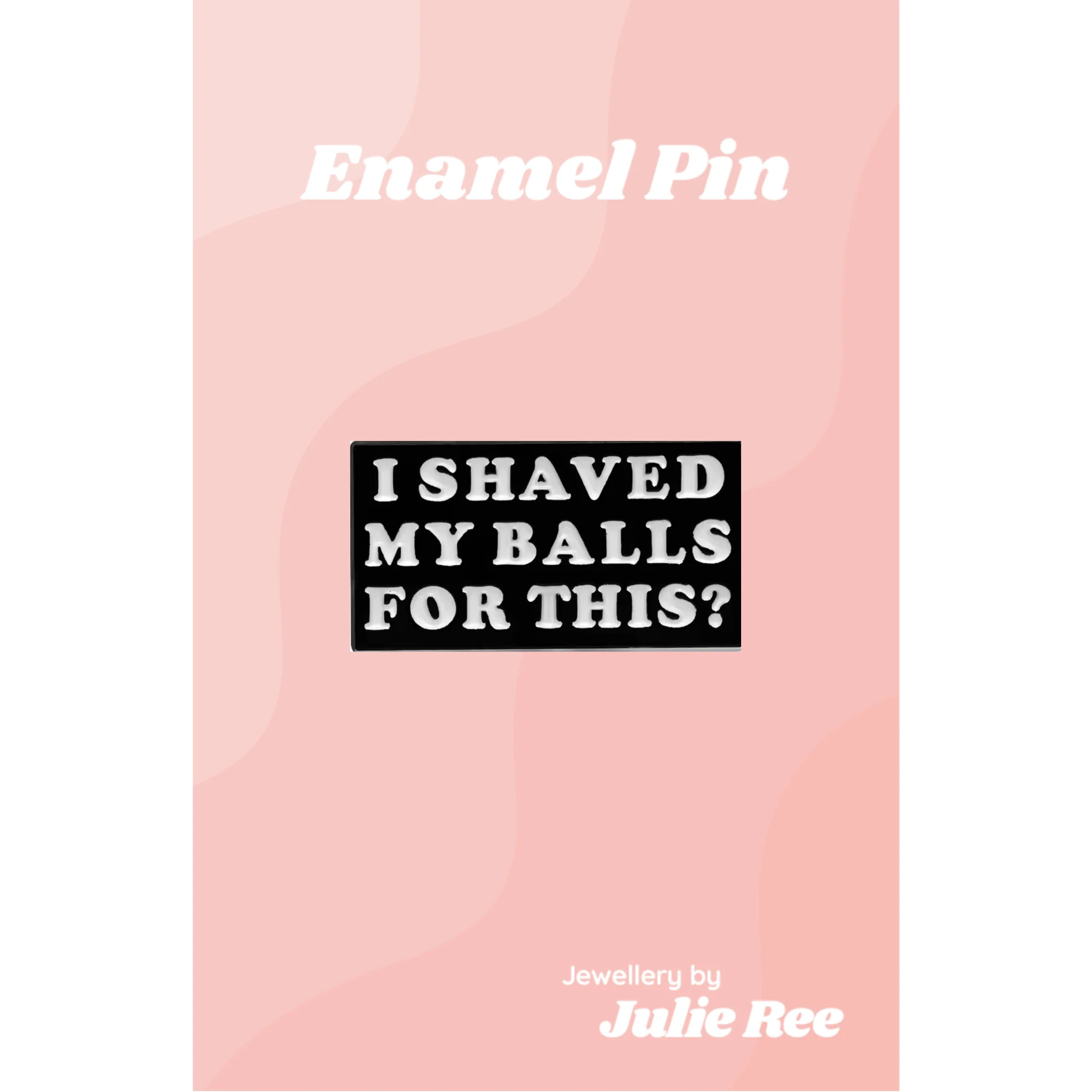 Julie Ree Enamel Pin - Shaved My Balls