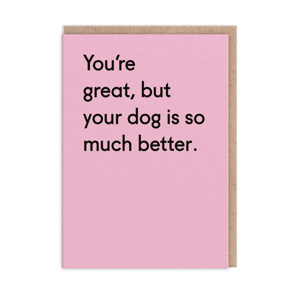 Your Dog Is So Much Better Greeting Card